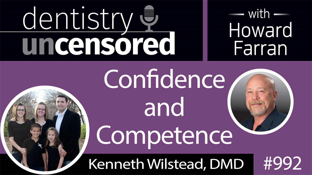 992 Confidence and Competence with Kenneth Wilstead, DMD : Dentistry Uncensored with Howard Farran