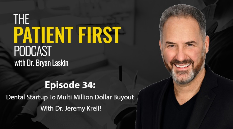 The Patient First Podcast Episode 34: Dental Startup To Multi Million Dollar Buyout With Dr. Jeremy Krell!