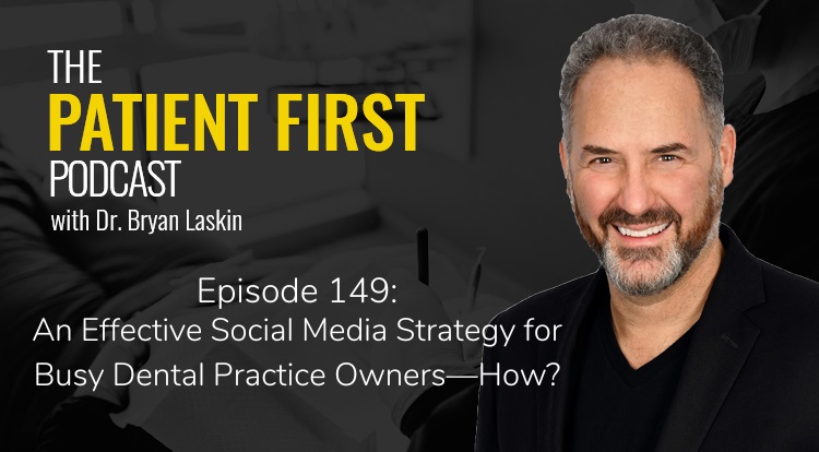 The Patient First Podcast Episode 149: An Effective Social Media Strategy for Busy Dental Practice Owners—How?