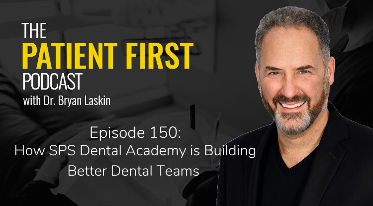 The Patient First Podcast Episode 150: How SPS Dental Academy is Building Better Dental Teams 