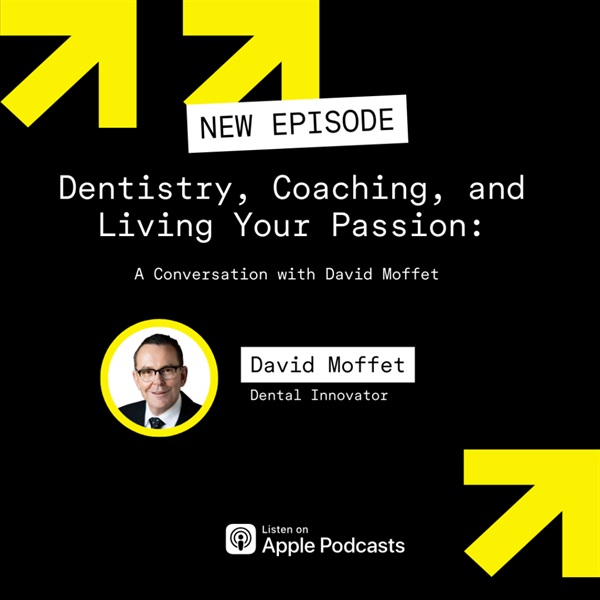 Dentistry, Coaching, and Living Your Passion: A Conversation with David Moffet