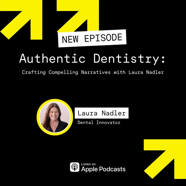 Authentic Dentistry: Crafting Compelling Narratives with Laura Nadler